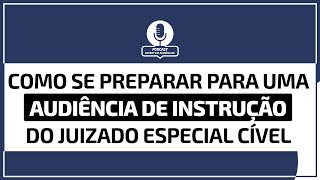 Como se preparar para uma Audiência de Instrução do Juizado Especial Cível [upl. by Einnig]