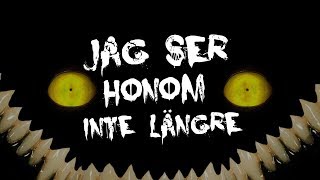 Jag Ser Honom Inte Längre  Creepypasta [upl. by Dicky]