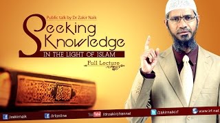 SEEKING KNOWLEDGE IN THE LIGHT OF ISLAM  LECTURE  QampA  DR ZAKIR NAIK [upl. by Kiley]