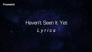 Havent Seen It Yet Lyrics [upl. by Anul530]