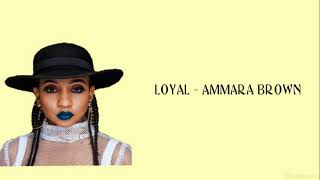 Loyal lyric Ammara Brown [upl. by Tucky]