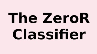 The ZeroR Classifier  What it is and How it Works [upl. by Anneirb]