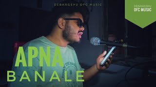 Apna Banale  Debangshu  DEB OFC MUSIC COVER  SachinJIgar  Arijit Singh [upl. by Eanehs]