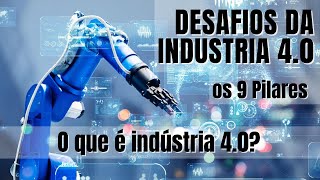 Os Desafios da Industria 40  Os 9 Pilares  O que é Indústria 40 Quarta Revolução Industrial [upl. by Eiznikam]