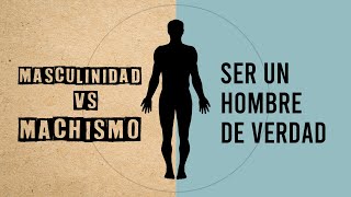 Masculinidad vs Machismo  Qué es ser un verdadero hombre [upl. by Llenyl930]