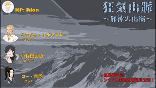 【※概要欄必読】狂気山脈 〜邪神の山嶺〜（まさるかえでごま KP Rion） [upl. by Gilly]