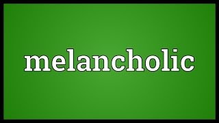 Melancholic Meaning [upl. by Keverian]