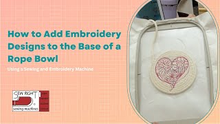 How to Add Embroidery Designs to the Base of a Rope Bowl Using a Sewing and Embroidery Machine [upl. by Pelag]