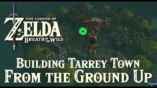 How to Build Tarrey Town From The Ground Up  The Legend of Zelda Breath of the Wild [upl. by Berne]