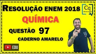 RESOLUÇÃO ENEM 2018  QUESTÃO 97 QUÍMICA  caderno amarelo [upl. by Mongeau668]