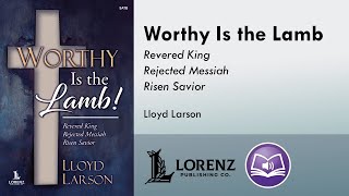 Worthy Is the Lamb SATBSAB  Lloyd Larson [upl. by Aisenat]