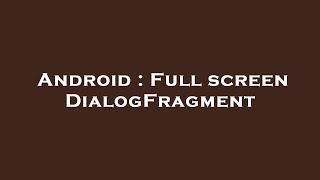 Android  Full screen DialogFragment [upl. by Oona68]