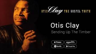 Otis Clay  Sending Up The Timber [upl. by Fredric361]