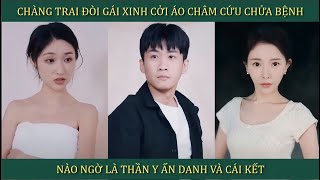 Chàng trai đòi gái xinh cởi áo châm cứu chữa bệnh nào ngờ là Thần Y ẩn danh và cái kết [upl. by Finkelstein]