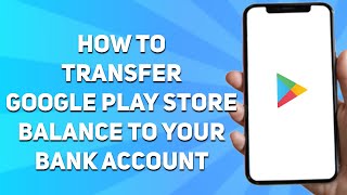 How to Transfer Google Play Store Balance to Your Bank Account Full Guide [upl. by Wordoow573]