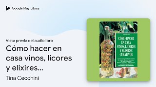 Cómo hacer en casa vinos licores y elixires… de Tina Cecchini · Vista previa del audiolibro [upl. by Lered242]