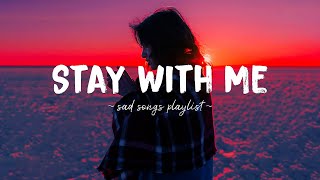 Stay With Me ♫ Sad songs playlist for broken hearts  Depressing Songs 2024 That Will Make You Cry [upl. by Tombaugh]