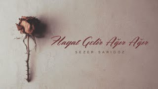 Sezer Sarıgöz  Hayat Gelir Ağır Ağır [upl. by Ynos509]