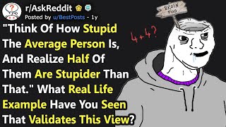 quotThink of How Stupid The Average Person Is Half of Them Are Stupiderquot Best Examples rAskReddit [upl. by Daria]