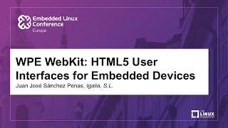 WPE WebKit HTML5 User Interfaces for Embedded Devices  Juan José Sánchez Penas Igalia SL [upl. by Burnham]