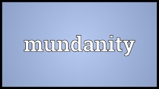 Mundanity Meaning [upl. by Berton]