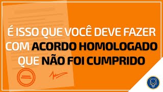 É isso que você deve fazer com acordo homologado que não foi cumprido [upl. by Falconer866]