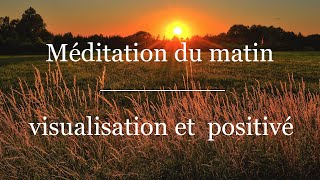 Méditation du matin  Affirmations Positives et Visualisation [upl. by Cirdnek]