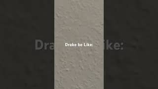 Drake be Like [upl. by Urbannai389]