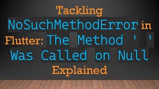 Tackling NoSuchMethodError in Flutter The Method   Was Called on Null Explained [upl. by Nelia587]