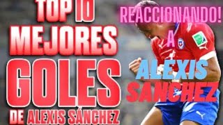 REACCIONANDO A LOS TOP 10 MEJORES GOLES DE ALEXIS SANCHEZ [upl. by Kriste380]