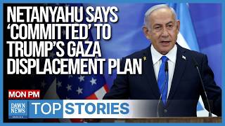 Top Stories Netanyahu Says ‘Committed’ To Trump’s Gaza Displacement Plan  Dawn News English [upl. by Acirederf]