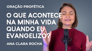 ORAÃ‡ÃƒO PROFÃ‰TICA  O QUE ACONTECE NA MINHA VIDA QUANDO EU EVANGELIZO  Ana Clara Rocha [upl. by Arahahs]