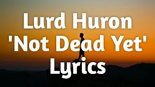 Lord Huron  Not Dead Yet Lyrics🎵 [upl. by Dilisio]