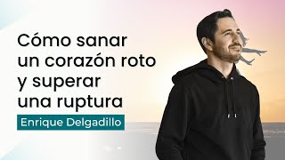 Cómo sanar un corazón roto y superar una ruptura  Enrique Delgadillo [upl. by Ary]