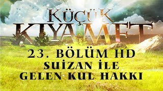 Küçük Kıyamet Bölüm 23  HD  Suizan ile gelen kul hakkı [upl. by Astrid]