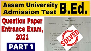 Part 1  2021 Assam University BEd Entrance Exam Question Paper  Fully Solved with Explanation [upl. by Clint836]