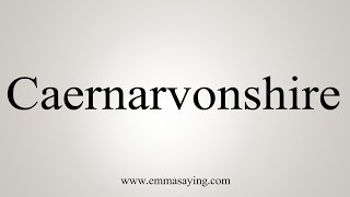 How To Say Caernarvonshire [upl. by Esnofla]