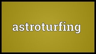 Astroturfing Meaning [upl. by Kerry521]