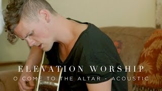 O Come to the Altar  Acoustic  Elevation Worship [upl. by Juxon]