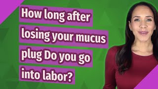 How long after losing your mucus plug Do you go into labor [upl. by Ecienal110]