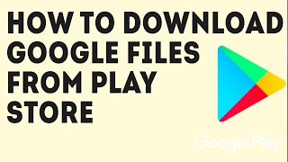 How to Download Google Files from Play Store [upl. by Arne97]