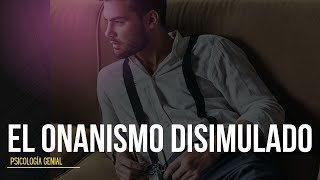 El Onanismo Disimulado 💡 Psicología Genial [upl. by Alohs]