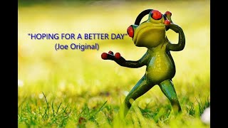 quotHOPING FOR A BETTER DAYquot Joe Original [upl. by Tongue]