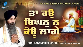 Ta Ko Bighan Na Kou Laage  New Shabad Gurbani Kirtan 2023  Hazoori Ragi Bhai Gagandeep Singh Ji [upl. by Haywood]