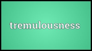 Tremulousness Meaning [upl. by Enerak891]