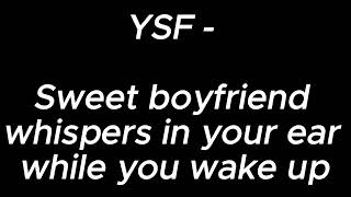 Sweet boyfriend whispers in your ear while you wake up  YSF [upl. by Akirehc]