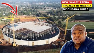 NIGERIAN BILLIONAIRE CUBANA CHIEF REPLICATED 4M O2 ARENA STRUCTURE IN AFRICA FOR AFROBEAT SHOWS [upl. by Austin]