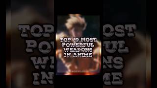 Top 10 Most Powerful Weapons in Anime  shorts top10 animeweapons weapons [upl. by Nellaf]