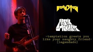 Arctic Monkeys  Temptation Greets You Like Your Naughty Friend Legendado [upl. by Yllop64]