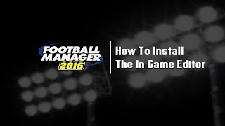 How To Download amp Install The In Game Editor  Football Manager 2016 Tutorial [upl. by Alrep]